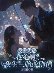 反派大佬他绝嗣？我生三胎改剧情